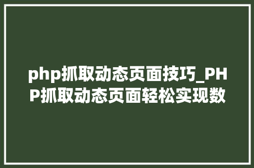php抓取动态页面技巧_PHP抓取动态页面轻松实现数据采集