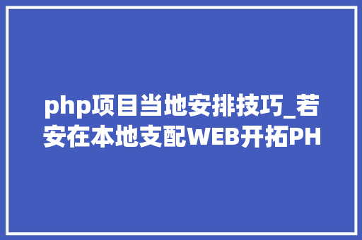 php项目当地安排技巧_若安在本地支配WEB开拓PHP情形