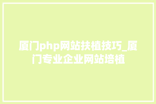 厦门php网站扶植技巧_厦门专业企业网站培植