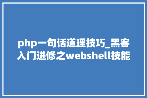 php一句话道理技巧_黑客入门进修之webshell技能详解