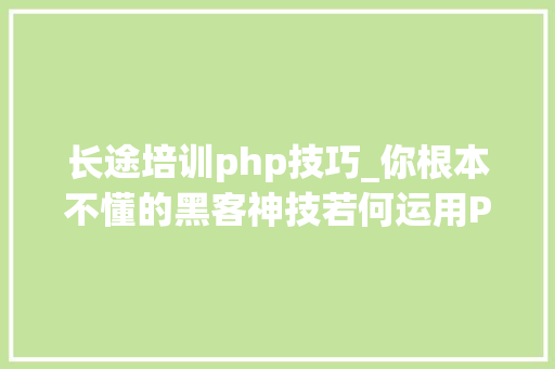 长途培训php技巧_你根本不懂的黑客神技若何运用PHPFPM远程代码实行