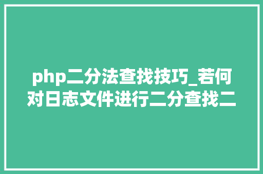php二分法查找技巧_若何对日志文件进行二分查找二分查找对象timecat介绍