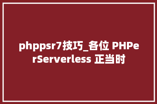 phppsr7技巧_各位 PHPerServerless 正当时