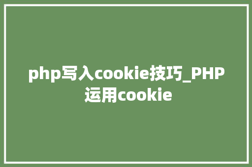 php写入cookie技巧_PHP 运用cookie