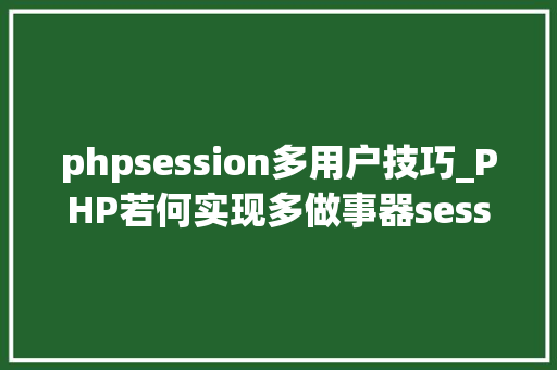 phpsession多用户技巧_PHP若何实现多做事器session共享
