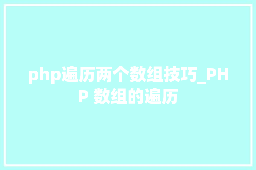php遍历两个数组技巧_PHP 数组的遍历