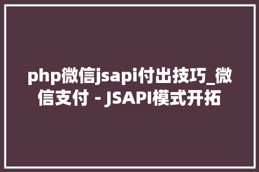 php微信jsapi付出技巧_微信支付－JSAPI模式开拓