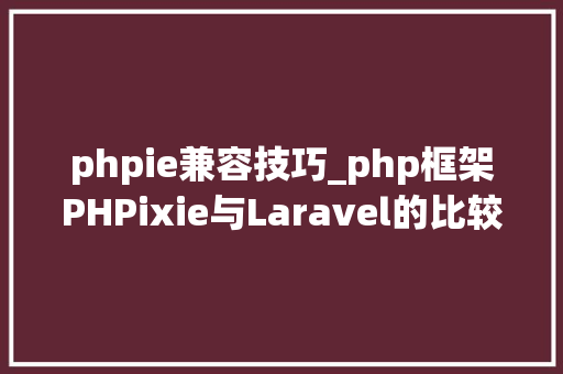 phpie兼容技巧_php框架PHPixie与Laravel的比较