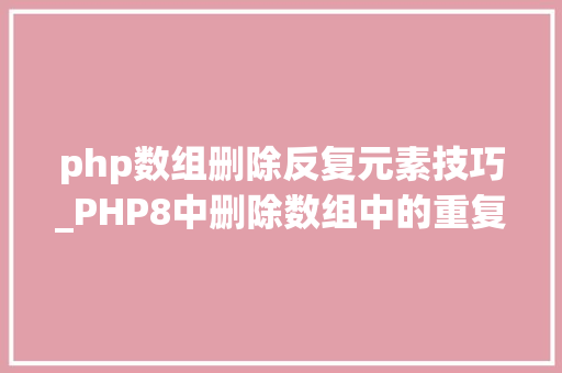 php数组删除反复元素技巧_PHP8中删除数组中的重复元素PHP8常识详解