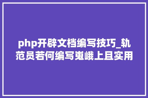php开辟文档编写技巧_轨范员若何编写嵬峨上且实用的技能文档