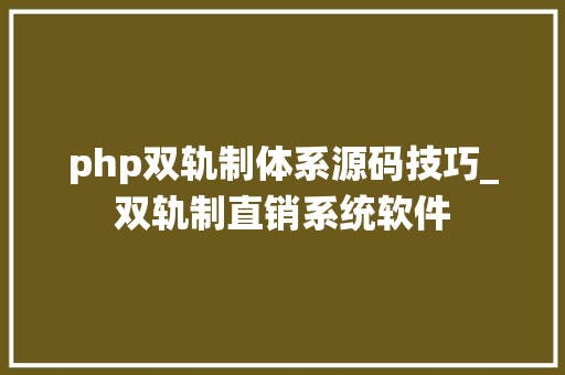 php双轨制体系源码技巧_双轨制直销系统软件