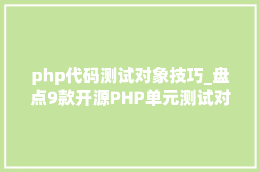php代码测试对象技巧_盘点9款开源PHP单元测试对象