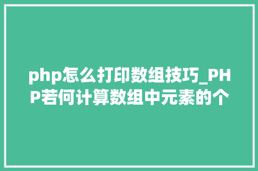 php怎么打印数组技巧_PHP若何计算数组中元素的个数