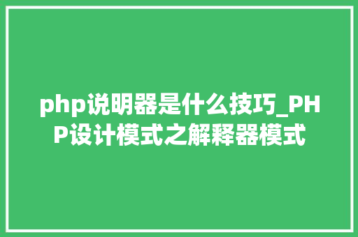 php说明器是什么技巧_PHP设计模式之解释器模式