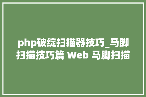 php破绽扫描器技巧_马脚扫描技巧篇 Web 马脚扫描器