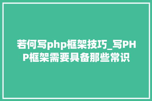 若何写php框架技巧_写PHP框架需要具备那些常识