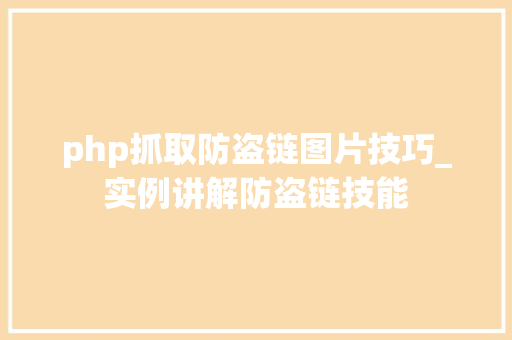 php抓取防盗链图片技巧_实例讲解防盗链技能