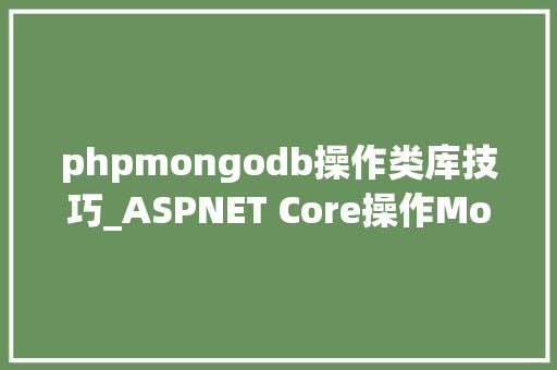 phpmongodb操作类库技巧_ASPNET Core操作MongoDB自动完成分库分表