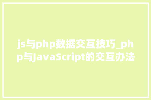 js与php数据交互技巧_php与JavaScript的交互办法