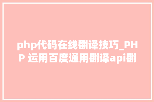 php代码在线翻译技巧_PHP 运用百度通用翻译api翻译文件名 php代码在线翻译技巧_PHP 运用百度通用翻译api翻译文件名 网站推广