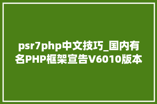 psr7php中文技巧_国内有名PHP框架宣告V6010版本强势兼容PHP81