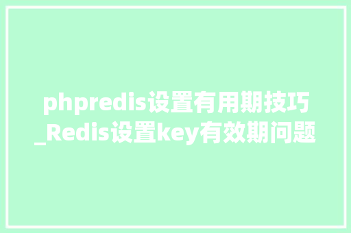 phpredis设置有用期技巧_Redis设置key有效期问题彻底理解系列