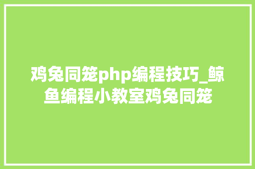 鸡兔同笼php编程技巧_鲸鱼编程小教室鸡兔同笼