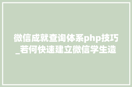 微信成就查询体系php技巧_若何快速建立微信学生造诣查询宣告系统教师必备