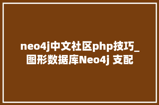 neo4j中文社区php技巧_图形数据库Neo4j 支配