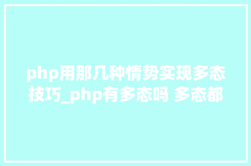 php用那几种情势实现多态技巧_php有多态吗 多态都有什么好处理解许多若干态往往能事半功倍