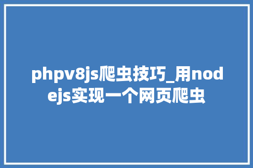 phpv8js爬虫技巧_用nodejs实现一个网页爬虫