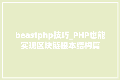 beastphp技巧_PHP也能实现区块链根本结构篇