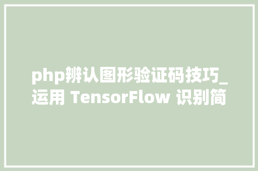 php辨认图形验证码技巧_运用 TensorFlow 识别简单图像验证码
