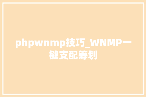 phpwnmp技巧_WNMP一键支配筹划