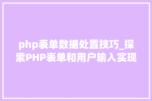 php表单数据处置技巧_探索PHP表单和用户输入实现表单验证与处理