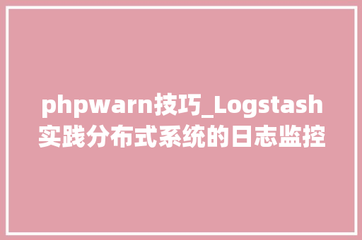 phpwarn技巧_Logstash实践分布式系统的日志监控