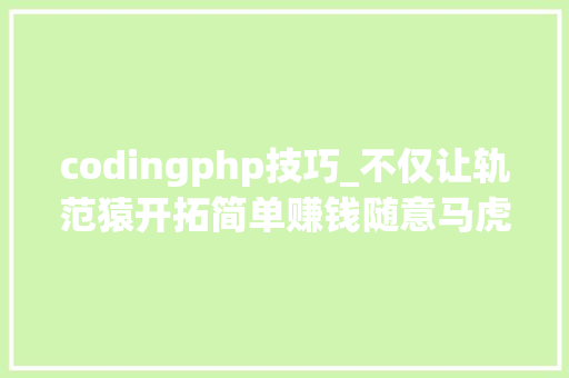 codingphp技巧_不仅让轨范猿开拓简单赚钱随意马虎Coding还想为轨范开拓项目树立监管标准