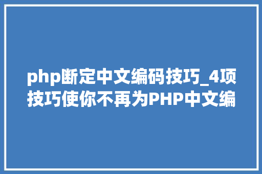 php断定中文编码技巧_4项技巧使你不再为PHP中文编码忧