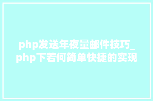 php发送年夜量邮件技巧_php下若何简单快捷的实现邮件发送