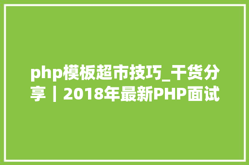 php模板超市技巧_干货分享｜2018年最新PHP面试题