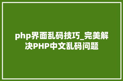 php界面乱码技巧_完美解决PHP中文乱码问题