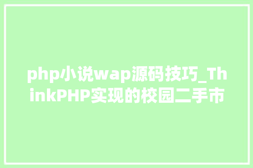 php小说wap源码技巧_ThinkPHP实现的校园二手市场wap手机版源码有视频教程包售后指导