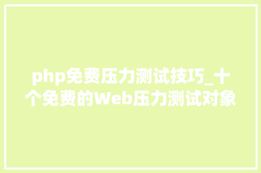 php免费压力测试技巧_十个免费的Web压力测试对象
