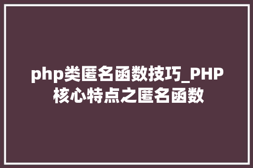 php类匿名函数技巧_PHP 核心特点之匿名函数