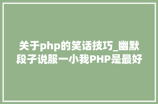 关于php的笑话技巧_幽默段子说服一小我PHP是最好的措辞。