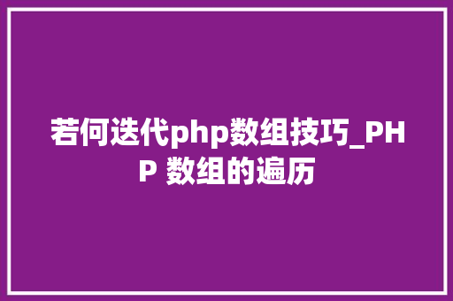 若何迭代php数组技巧_PHP 数组的遍历