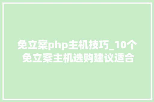 免立案php主机技巧_10个 免立案主机选购建议适合WordPress网站