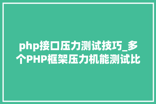 php接口压力测试技巧_多个PHP框架压力机能测试比较