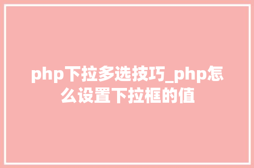 php下拉多选技巧_php怎么设置下拉框的值