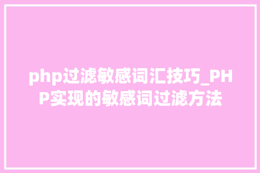 php过滤敏感词汇技巧_PHP实现的敏感词过滤方法